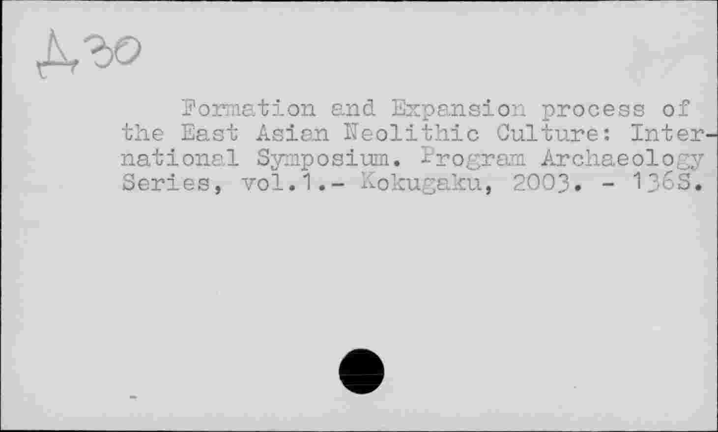 ﻿
Formation and Expansion process of the East Asian Neolithic Culture: Inter national Symposium. Program Archaeology Series, vol.1.- Kokugaku, 2003. - 136S.